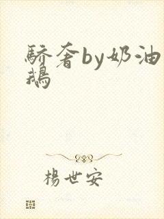 骄奢by奶油小鹅