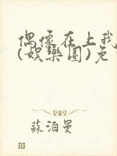 偶像在上我在下(娱乐圈)免费阅读