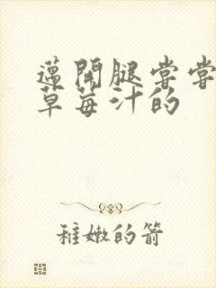 迈开腿尝尝你的草莓汁的