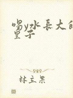 喝y水长大的小皇子