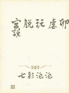宫脱玩虐卵巢小说