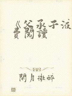 《父承子液》免费阅读