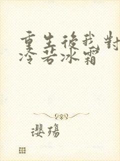 重生后我对前夫冷若冰霜