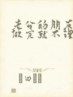 老公的朋友跟我做完就不理我