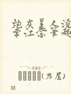 炮灰美人浇灌日常江念笔趣阁