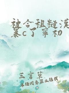 被合租糙汉室友暴c了宁初