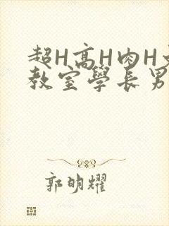 超H高H肉H文教室学长男男