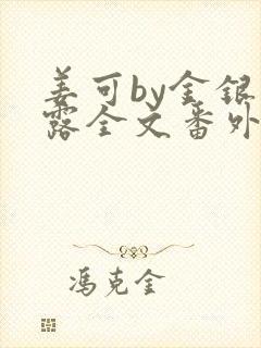 姜可by金银花露全文番外txt资源笔趣阁