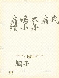 痛吗不痛我就继续小丹