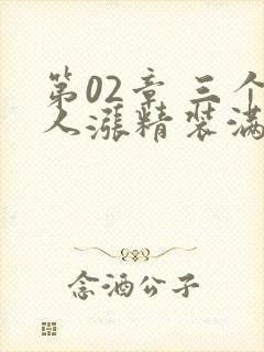 第02章 三个人涨精装满肚子