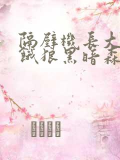 隔壁机长大叔是饿狼黑暗森林笔趣阁