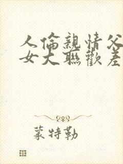 人伦亲情父母儿女大联欢差距