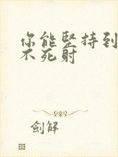 你能坚持到几张不死射