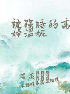 被强睡的高H公妇温婉