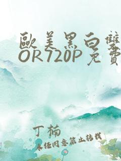 欧美黑白双插OOR720P免费