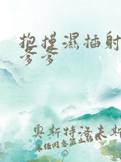 抱摸湿插射攻略爹爹