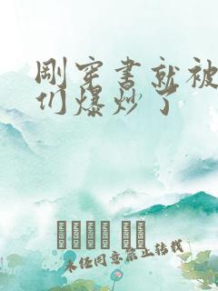 刚穿书就被主角们爆炒了