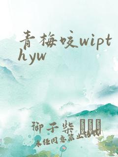 青梅咬wipthyw