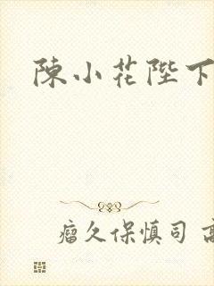 陈小花陛下