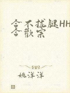 合不拢腿HHH合欢宗