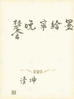 楚晚宁给墨燃口含