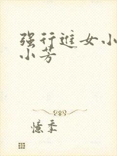 强行进女小姪女小芳