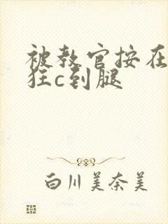 被教官按在寝室狂c到腿