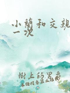 小兰和交亲乱第一次