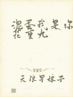 混蛋我是你哥 花重九