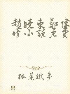 赵晓东郑伟吴雪晴小说免费阅读