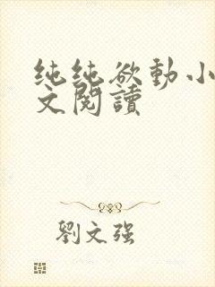 纯纯欲动小说全文阅读