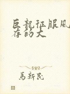 巨龙征服风韵犹存的大