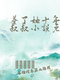 养了她十年的霍叔叔小说免费阅读