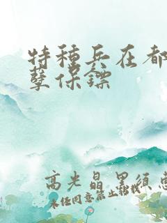 特种兵在都市妖孽保镖