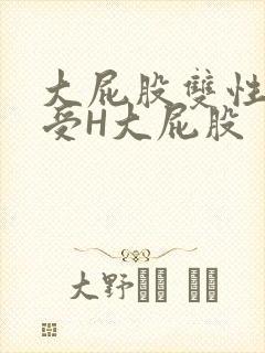 大屁股双性放荡受H大屁股