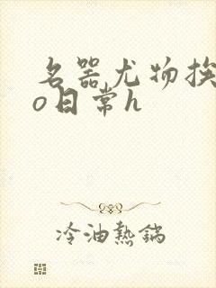 名器尤物挨cao日常h