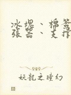 冰块丶棉签丶扩张器丶支撑器