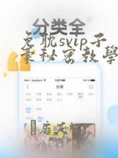 免耽svip子豪秘密教学钢铁网：结局+番外