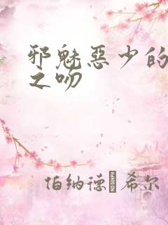 邪魅恶少的专属之吻