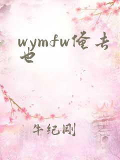 wymfw俺去也