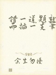 错一道题就往下面插一支笔怎么办