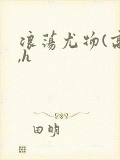 浪荡尤物(高干,h