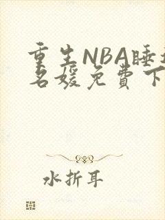 重生NBA睡遍名媛免费下载