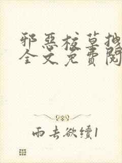 邪恶校草拽校花全文免费阅读