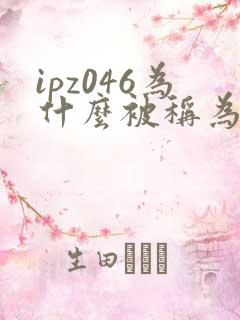 ipz046为什么被称为神作