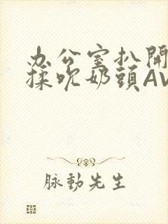 办公室扒开奶罩揉吮奶头AV