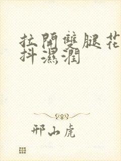 拉开双腿花蒂颤抖湿润