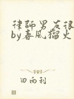 律师男友很难撩by春风榴火