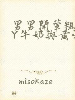 男男开荤粗肉BY牛奶与黄油