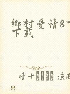 乡村爱情8下部下载